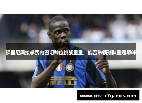 穆里尼奥接掌费内巴切帅位挑战重重，能否带领球队重返巅峰