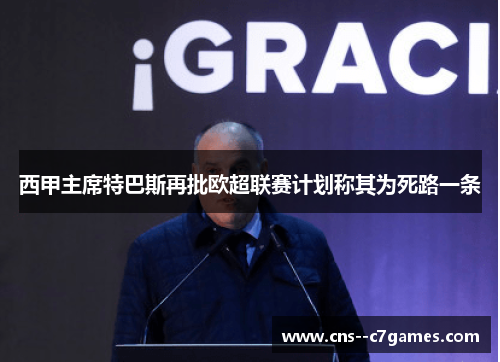 西甲主席特巴斯再批欧超联赛计划称其为死路一条
