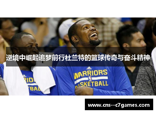 逆境中崛起追梦前行杜兰特的篮球传奇与奋斗精神